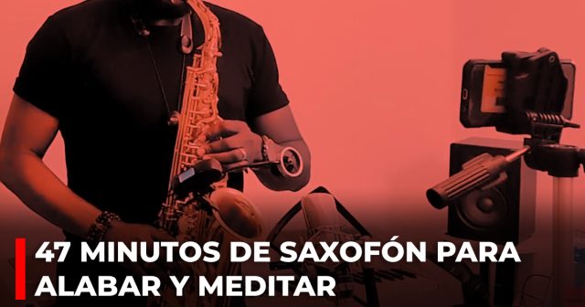 47 minutos de saxofón para alabar y meditar