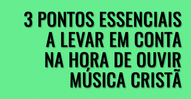 3 Pontos essenciais a levar em conta na hora de ouvir música cristã