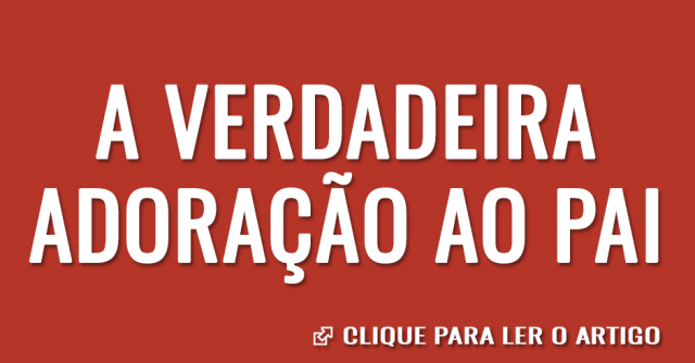 A verdadeira adoração ao Pai