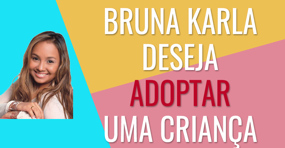 Bruna Karla deseja adoptar uma criança