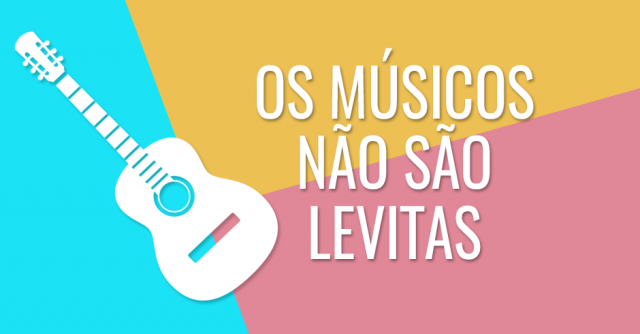Os músicos não são levitas