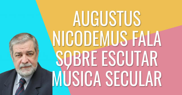 Pode um cristão ouvir música secular - Augustus Nicodemus responde