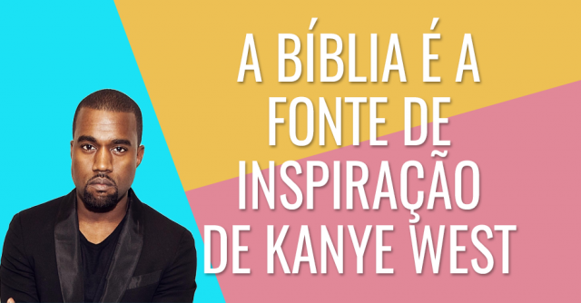 A bíblia é a fonte de inspiração de kanye west