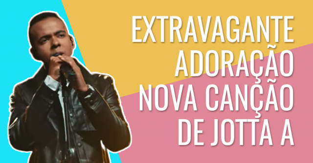 Extravagante adoração - Nova canção de Jotta A