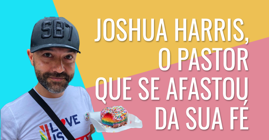 Joshua Harris, o pastor que se afastou da sua fé