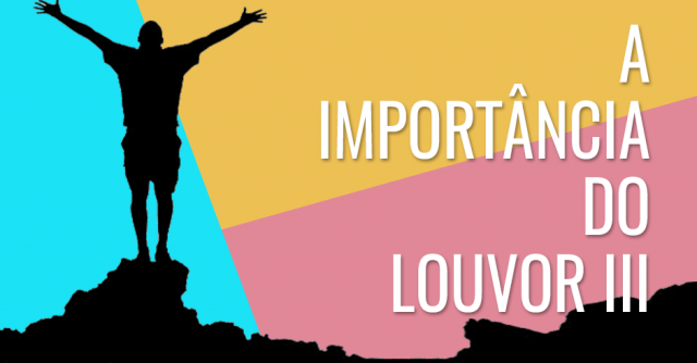 Versos que nos mostram a importância do louvor III