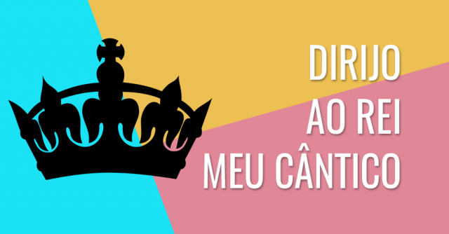 Dirijo ao rei meu cântico