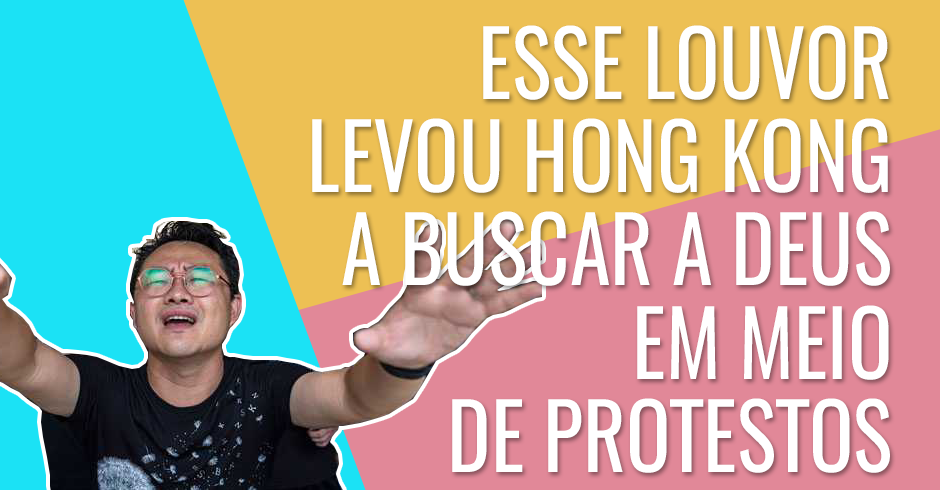 Esse louvor levou Hong Kong a buscar a Deus em meio de protestos