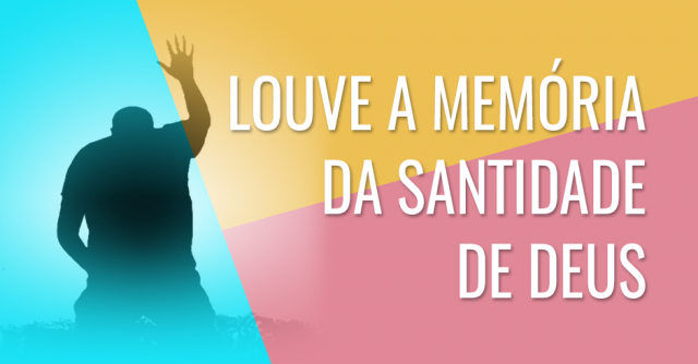 Louve a memória da santidade de Deus