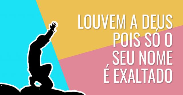 Louvem a Deus pois só o seu nome é exaltado