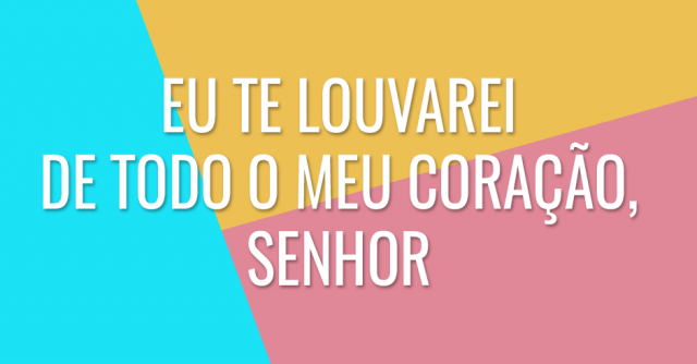 Eu te louvarei de todo o meu coração, Senhor