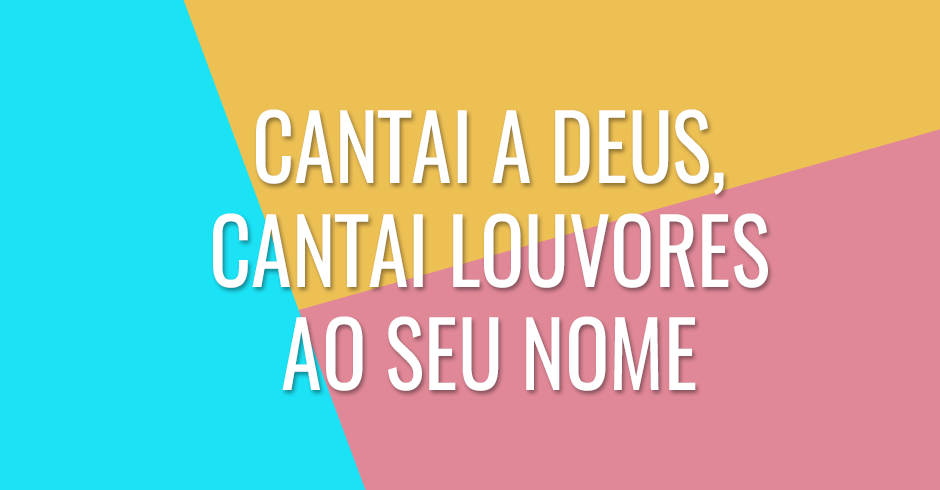 Cantai a Deus, cantai louvores ao seu nome