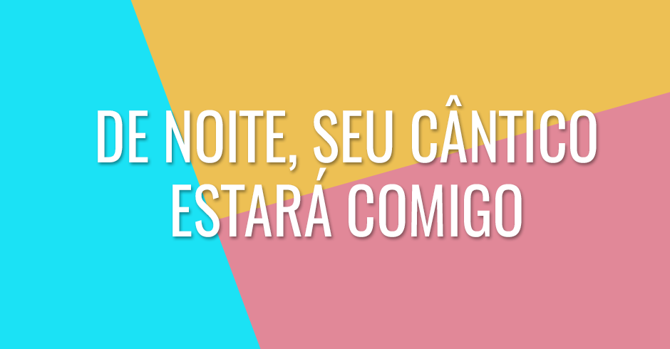 De noite, Seu cântico estará comigo