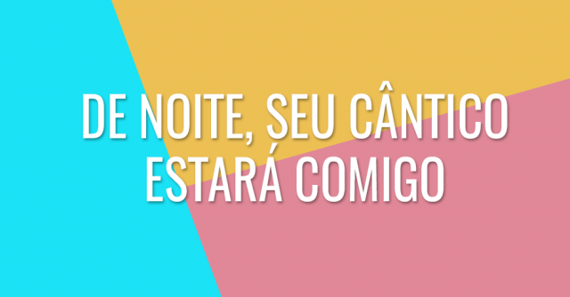 De noite, Seu cântico estará comigo