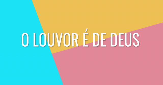 O louvor é de Deus