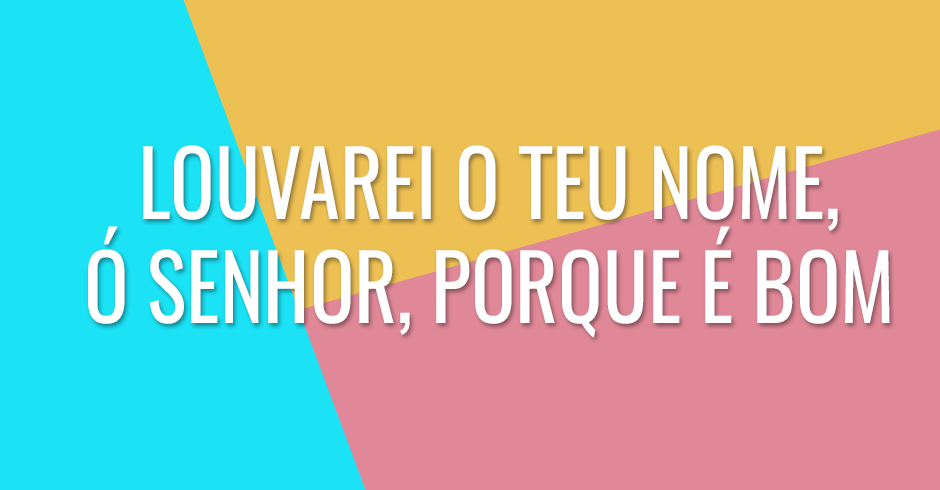 Louvarei o teu nome, ó Senhor, porque é bom