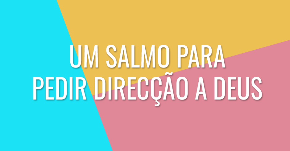 Um salmo para pedir direcção a Deus