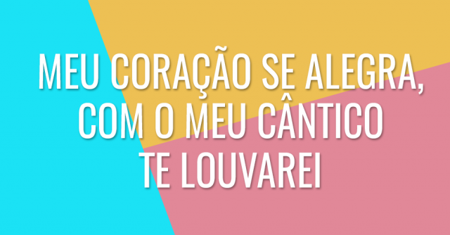 Meu coração se alegra, com o meu cântico Te louvarei