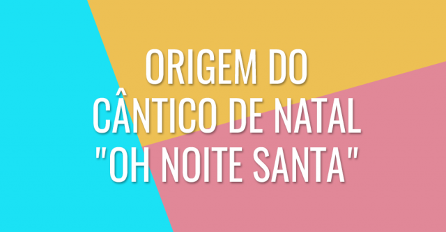 Origem do cântico de Natal Oh Noite Santa