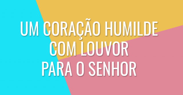 Um coração humilde com louvor dirigido ao Senhor