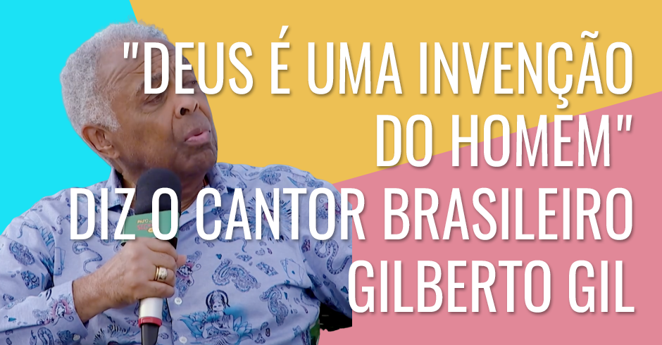 Deus é uma invenção do homem, diz o cantor brasileiro Gilberto Gil