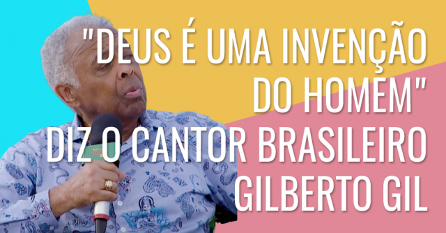 Deus é uma invenção do homem, diz o cantor brasileiro Gilberto Gil