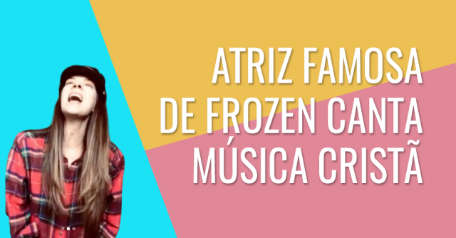 Atriz famosa de Frozen canta música cristã