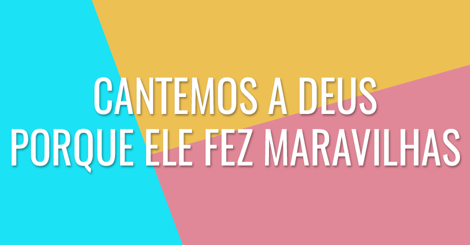 Cantemos a Deus porque Ele fez maravilhas