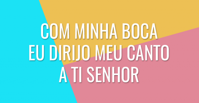 Com minha boca eu dirijo meu canto a Ti Senhor