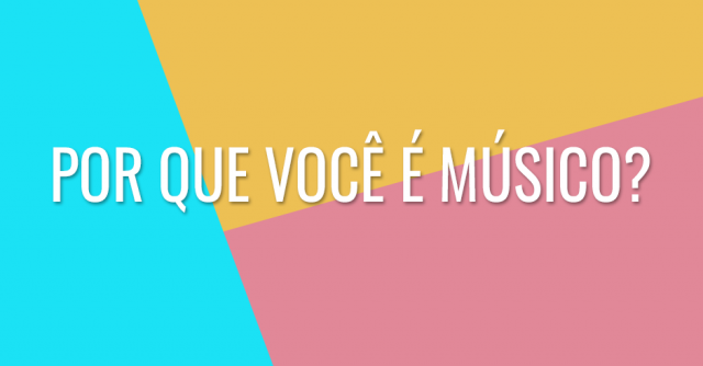 Por que você é músico?