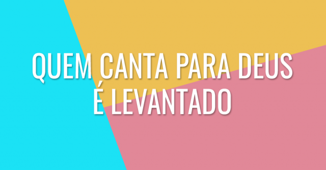 Quem canta para Deus é levantado