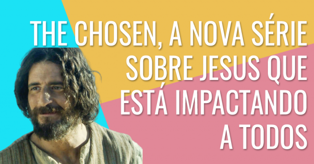 The Chosen, a nova série sobre Jesus que está impactando a todos