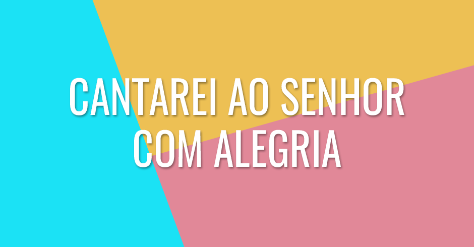 Cantarei ao Senhor com alegria