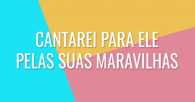 Cantarei para Ele pelas suas maravilhas