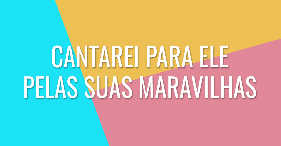 Cantarei para Ele pelas suas maravilhas