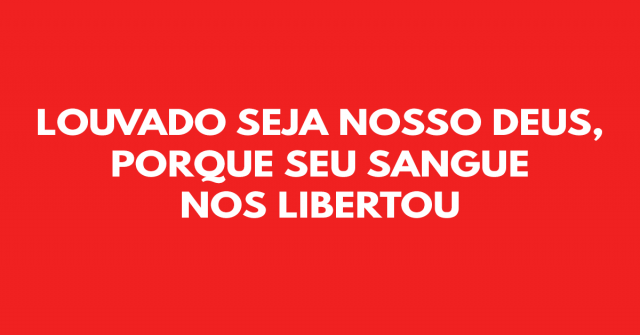 Louvado seja nosso Deus, porque Seu sangue nos libertou