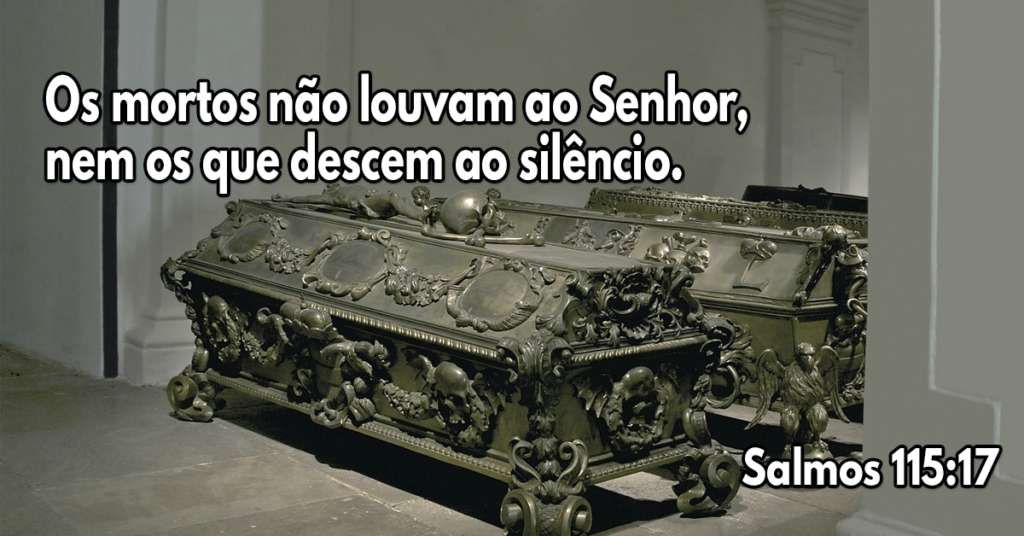 Os mortos não louvam ao Senhor, nem os que descem ao silêncio