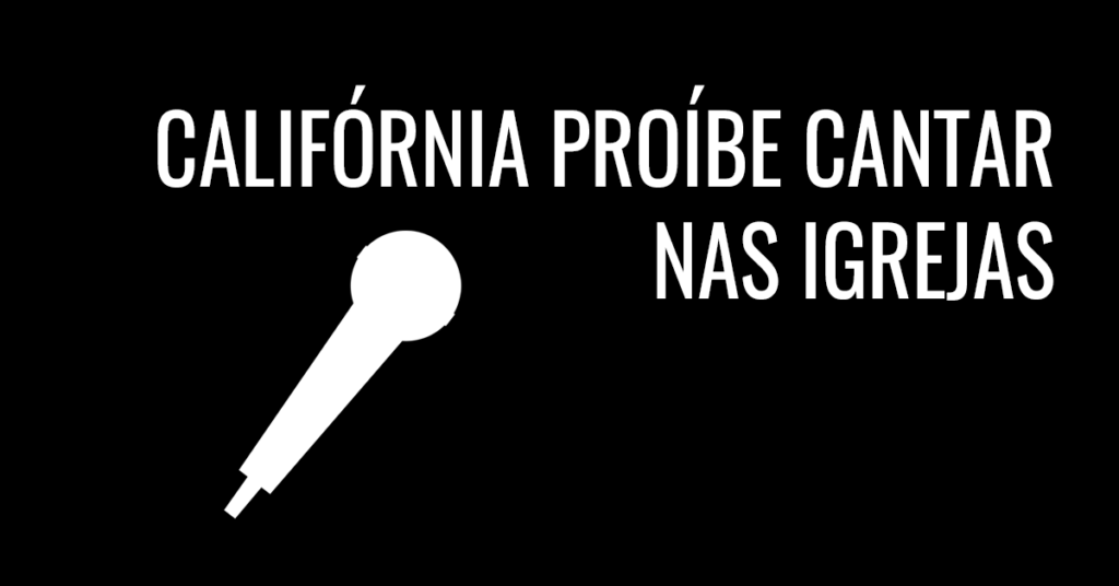 Califórnia proíbe cantar nas igrejas