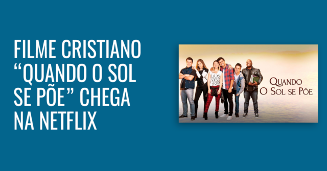 Estréiam na Netflix Filme cristão “Quando o sol se põe”