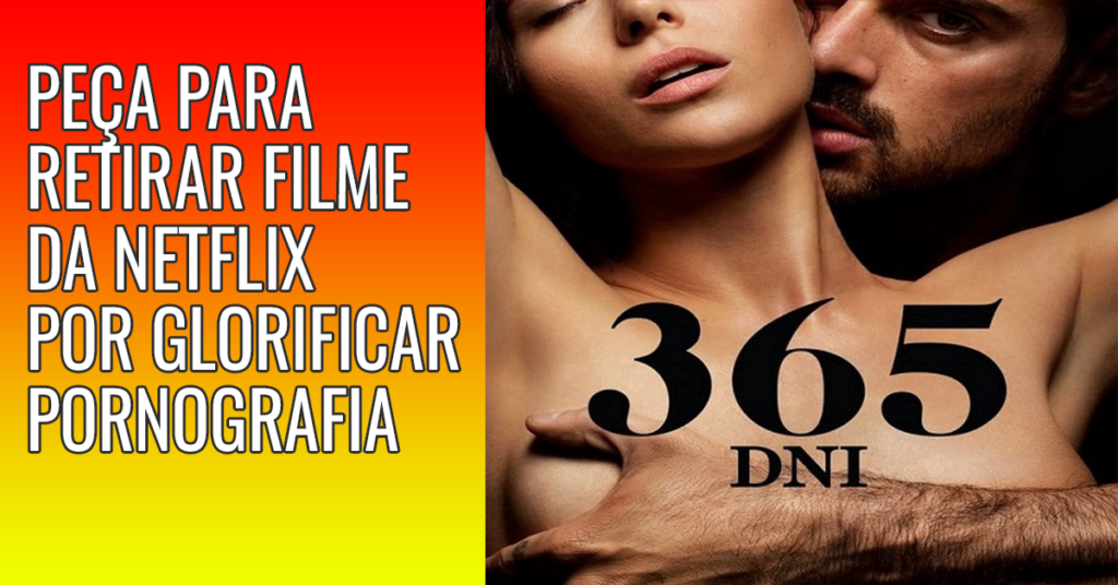 Pedem a retirada do filme da Netflix 365 dias por glorificar a pornografia e o tráfico sexual