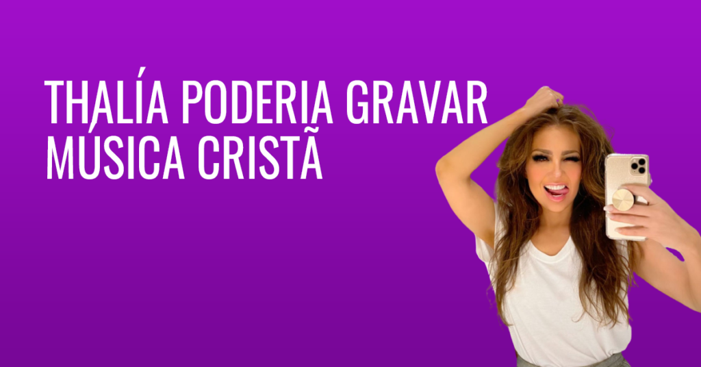 Thalía poderia gravar música cristã
