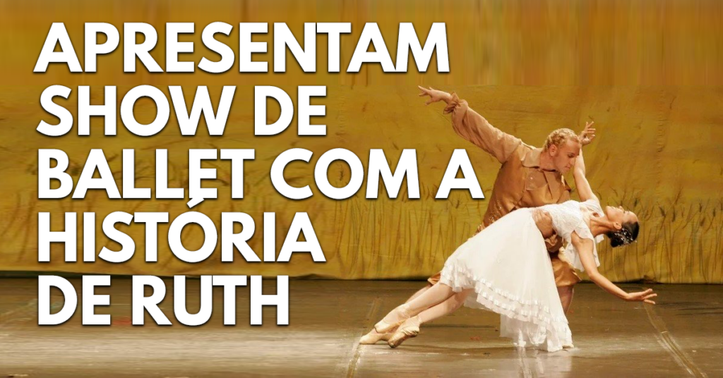 Apresentam um show de balé com a história de Ruth