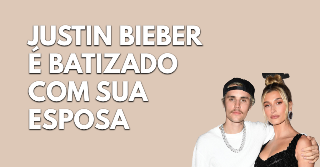 Justin Bieber é batizado com sua esposa