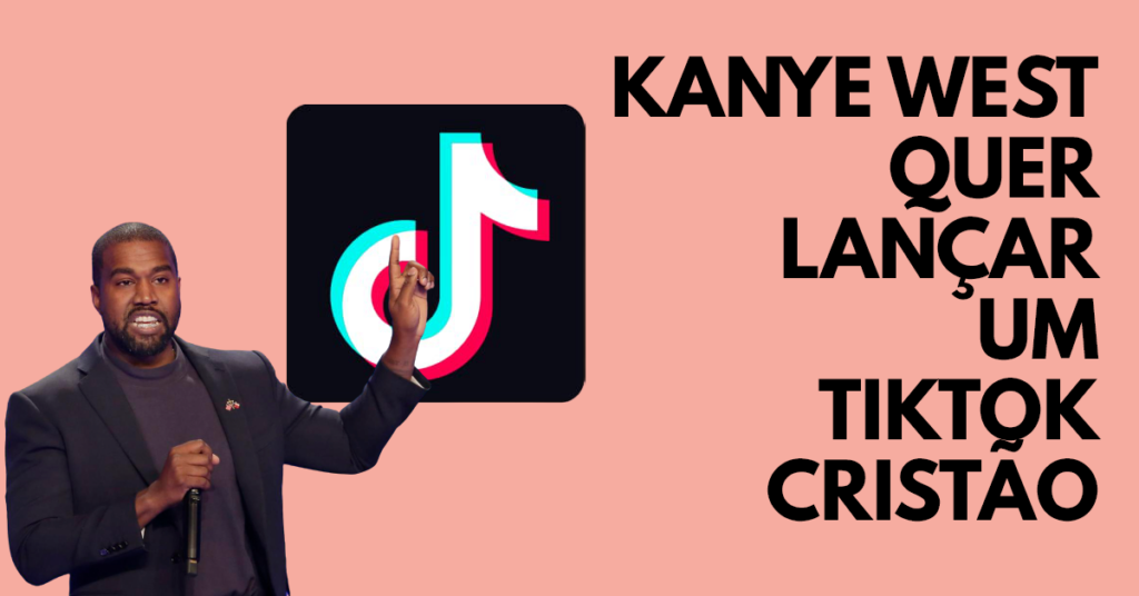 Kanye West quer lançar um TikTok cristão