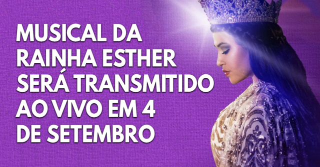 Musical da Rainha Esther será transmitido ao vivo em 4 de setembro