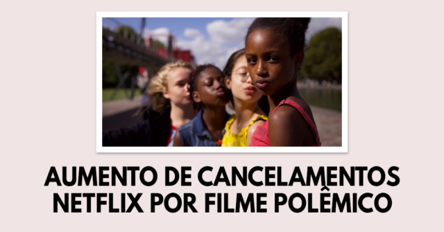 Aumento nos cancelamentos da Netflix por polêmico filme Cuties