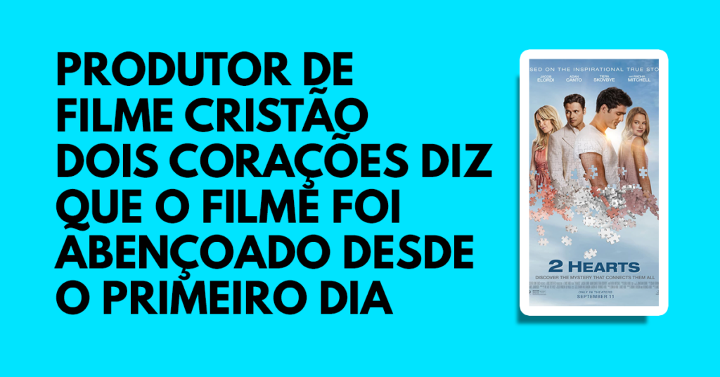 O produtor de filme cristão Dois Corações diz que o filme foi abençoado desde o primeiro dia