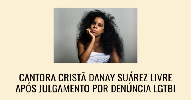Cantora cristã Danay Suárez livre após julgamento por denúncia LGTBI