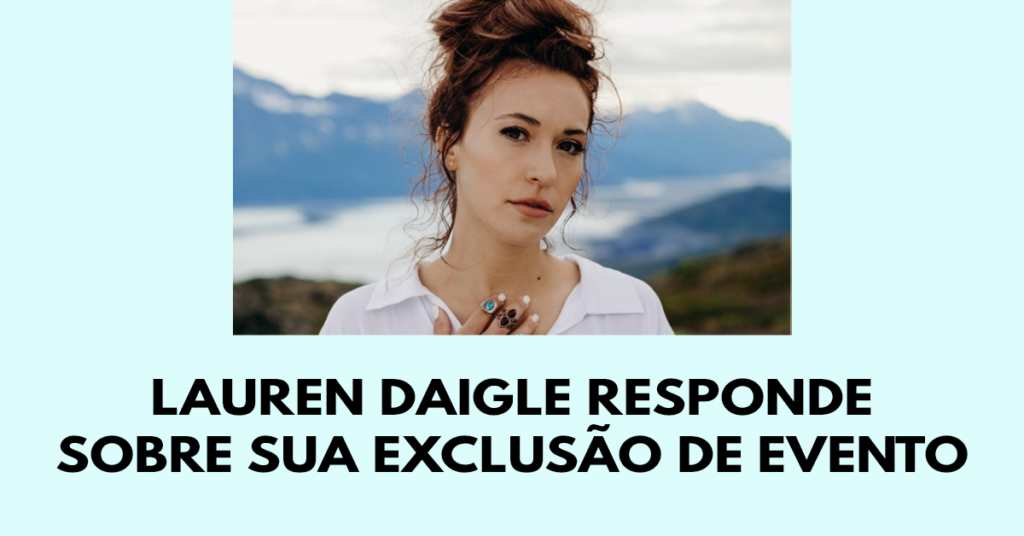 Lauren Daigle responde sobre sua exclusão de evento