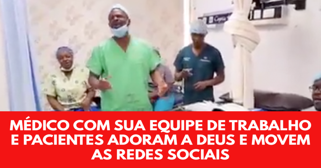 Médico com sua equipe de trabalho e pacientes adoram a Deus e movem as redes sociais